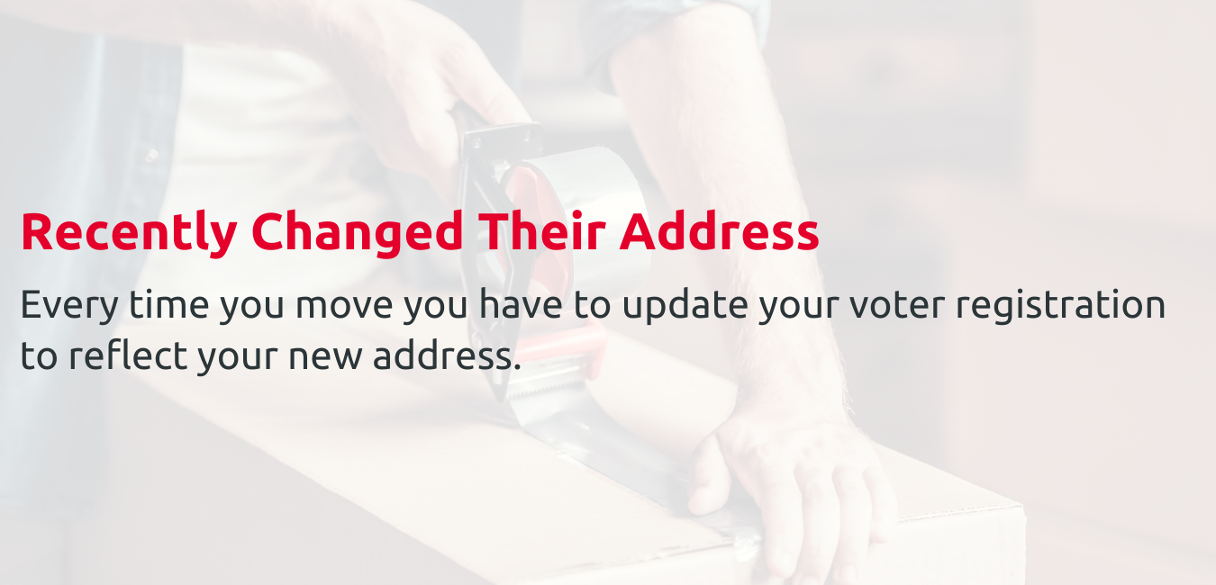 Recently changed their address. Every time you move you have to update your voter registration to reflect your new address.