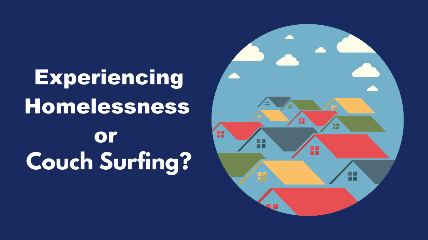 Experiencing homelessness or couch surfing?